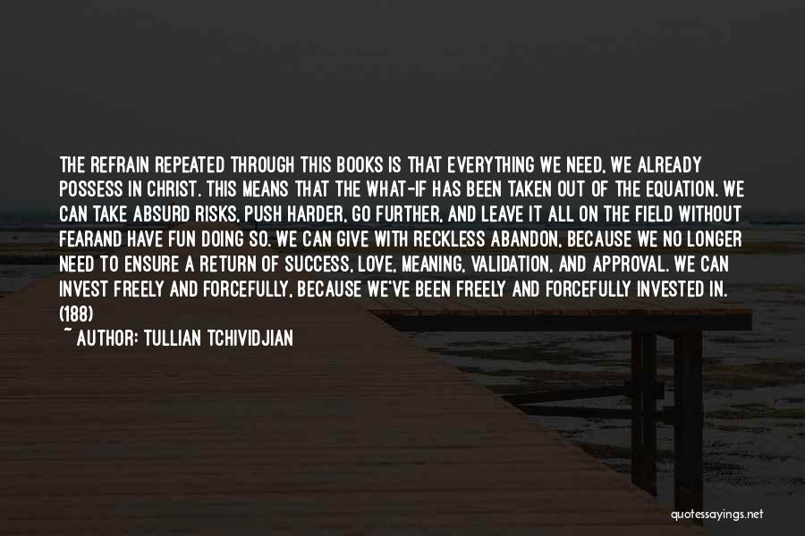 Tullian Tchividjian Quotes: The Refrain Repeated Through This Books Is That Everything We Need, We Already Possess In Christ. This Means That The