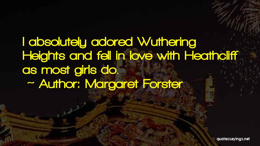 Margaret Forster Quotes: I Absolutely Adored Wuthering Heights And Fell In Love With Heathcliff As Most Girls Do.