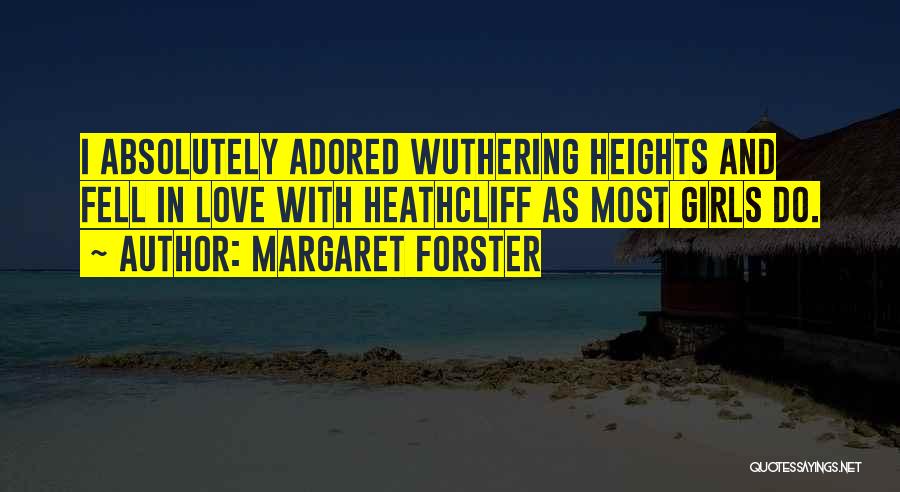 Margaret Forster Quotes: I Absolutely Adored Wuthering Heights And Fell In Love With Heathcliff As Most Girls Do.