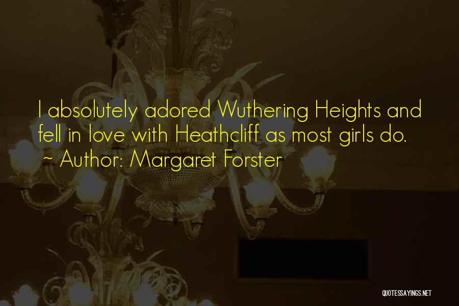 Margaret Forster Quotes: I Absolutely Adored Wuthering Heights And Fell In Love With Heathcliff As Most Girls Do.