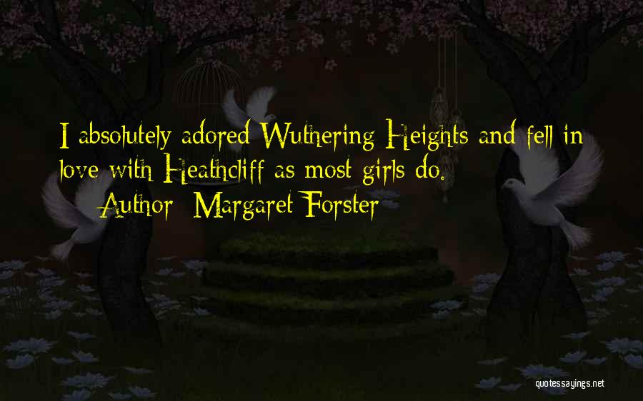 Margaret Forster Quotes: I Absolutely Adored Wuthering Heights And Fell In Love With Heathcliff As Most Girls Do.