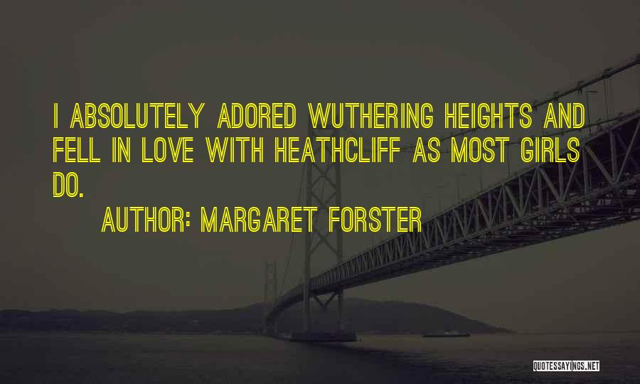 Margaret Forster Quotes: I Absolutely Adored Wuthering Heights And Fell In Love With Heathcliff As Most Girls Do.