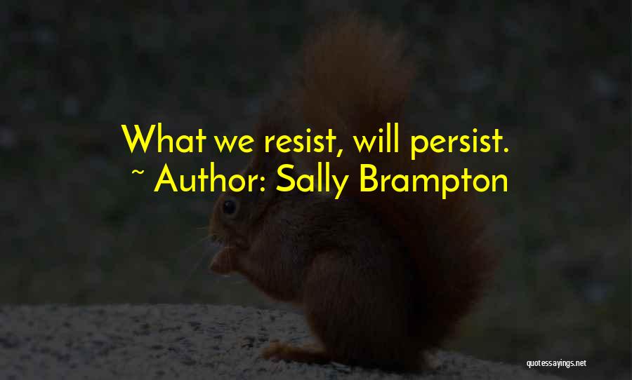 Sally Brampton Quotes: What We Resist, Will Persist.