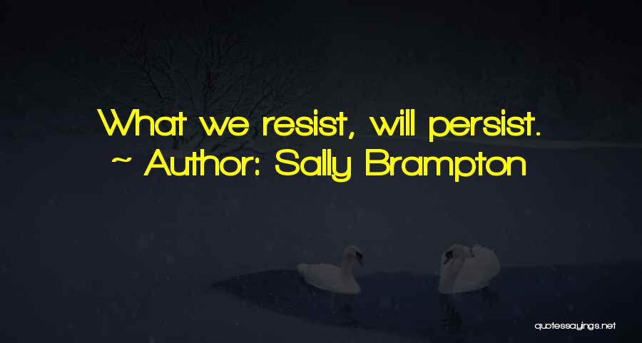 Sally Brampton Quotes: What We Resist, Will Persist.
