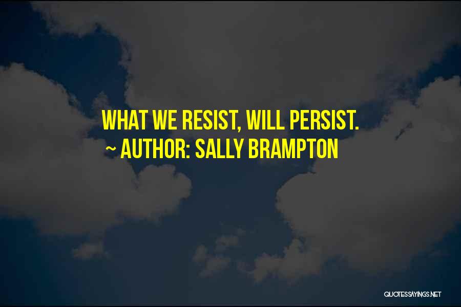 Sally Brampton Quotes: What We Resist, Will Persist.