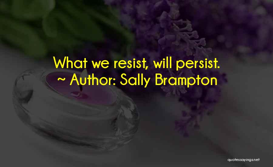 Sally Brampton Quotes: What We Resist, Will Persist.