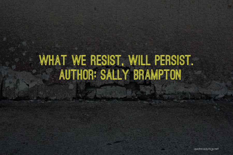 Sally Brampton Quotes: What We Resist, Will Persist.