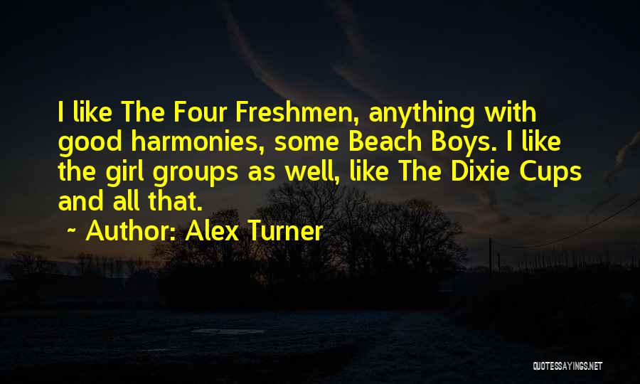 Alex Turner Quotes: I Like The Four Freshmen, Anything With Good Harmonies, Some Beach Boys. I Like The Girl Groups As Well, Like