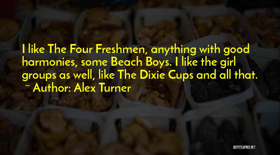 Alex Turner Quotes: I Like The Four Freshmen, Anything With Good Harmonies, Some Beach Boys. I Like The Girl Groups As Well, Like