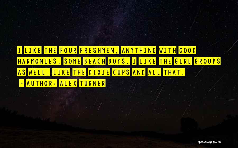 Alex Turner Quotes: I Like The Four Freshmen, Anything With Good Harmonies, Some Beach Boys. I Like The Girl Groups As Well, Like