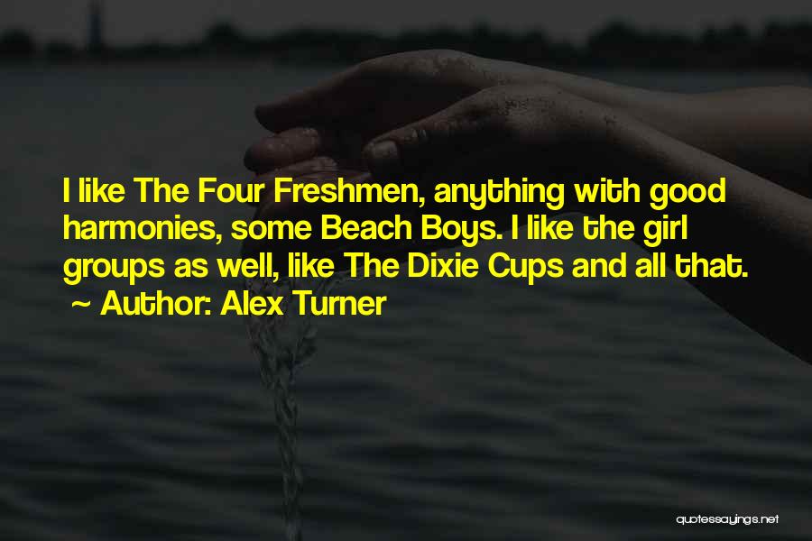 Alex Turner Quotes: I Like The Four Freshmen, Anything With Good Harmonies, Some Beach Boys. I Like The Girl Groups As Well, Like