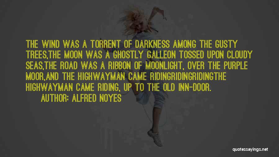 Alfred Noyes Quotes: The Wind Was A Torrent Of Darkness Among The Gusty Trees,the Moon Was A Ghostly Galleon Tossed Upon Cloudy Seas,the