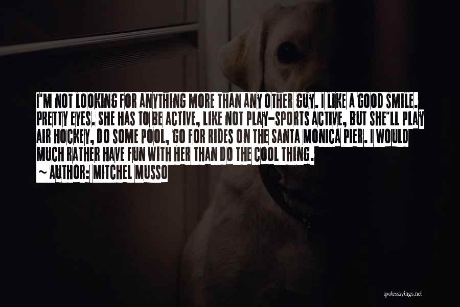 Mitchel Musso Quotes: I'm Not Looking For Anything More Than Any Other Guy. I Like A Good Smile. Pretty Eyes. She Has To