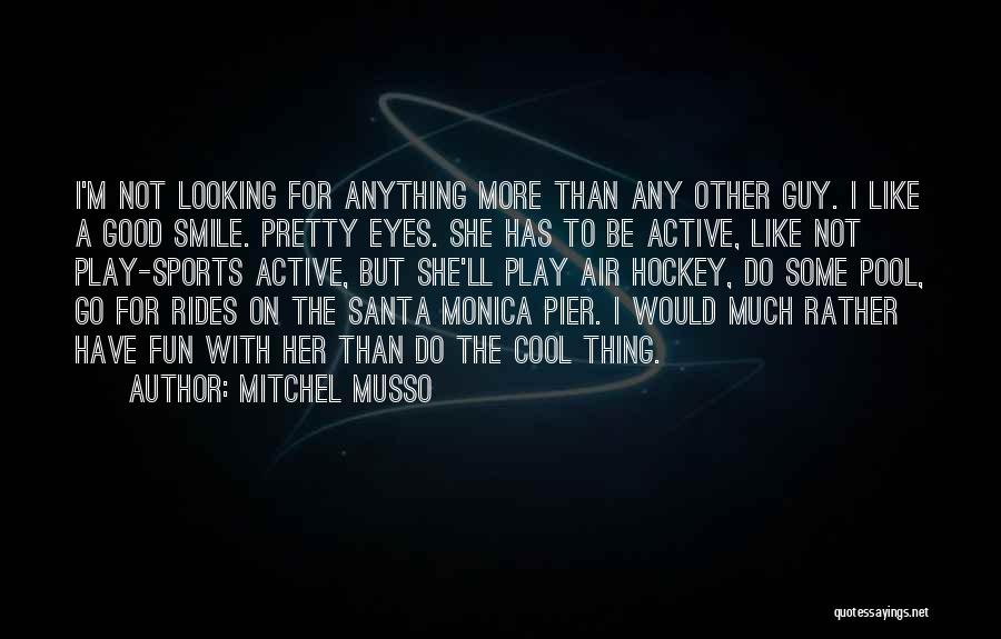 Mitchel Musso Quotes: I'm Not Looking For Anything More Than Any Other Guy. I Like A Good Smile. Pretty Eyes. She Has To