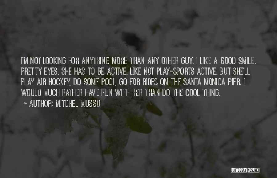 Mitchel Musso Quotes: I'm Not Looking For Anything More Than Any Other Guy. I Like A Good Smile. Pretty Eyes. She Has To