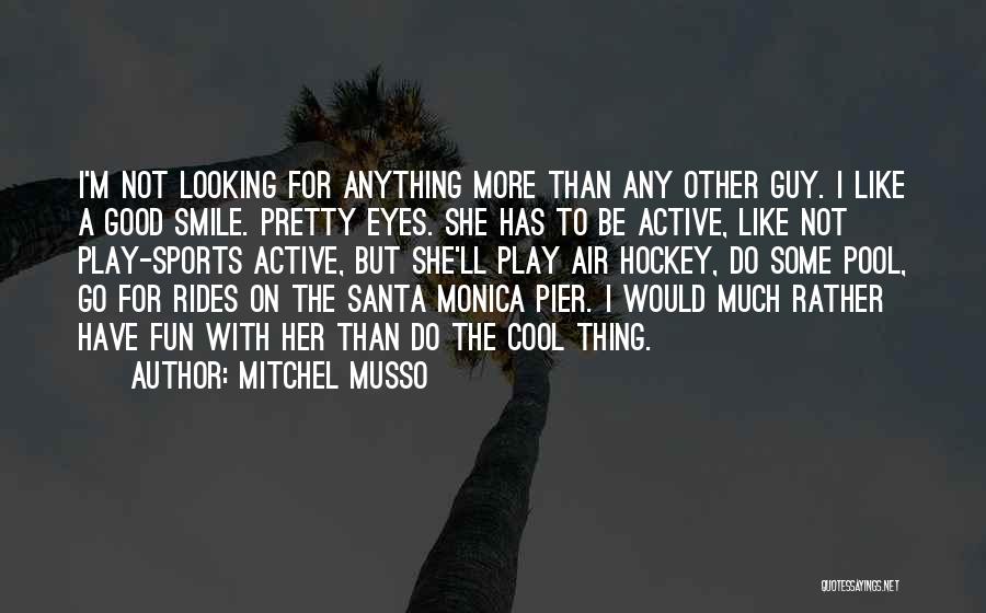 Mitchel Musso Quotes: I'm Not Looking For Anything More Than Any Other Guy. I Like A Good Smile. Pretty Eyes. She Has To