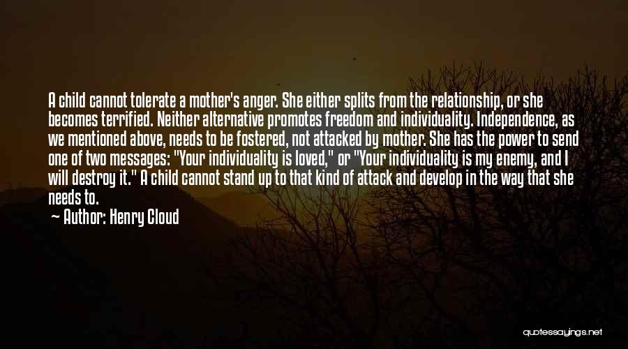 Henry Cloud Quotes: A Child Cannot Tolerate A Mother's Anger. She Either Splits From The Relationship, Or She Becomes Terrified. Neither Alternative Promotes