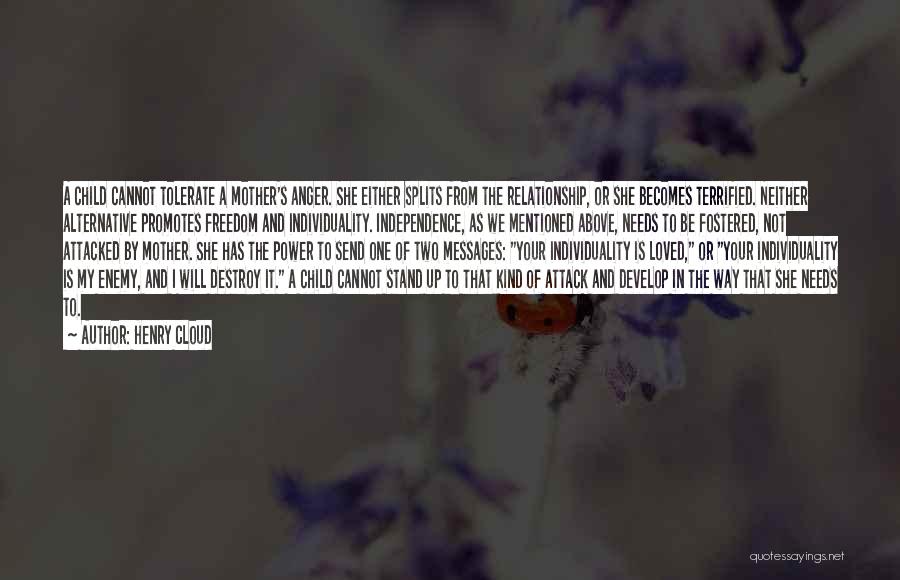 Henry Cloud Quotes: A Child Cannot Tolerate A Mother's Anger. She Either Splits From The Relationship, Or She Becomes Terrified. Neither Alternative Promotes