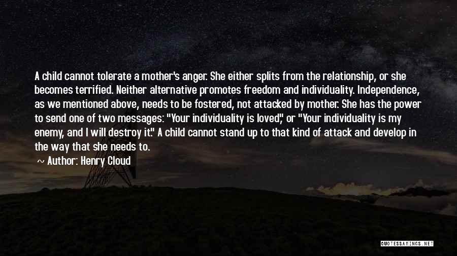 Henry Cloud Quotes: A Child Cannot Tolerate A Mother's Anger. She Either Splits From The Relationship, Or She Becomes Terrified. Neither Alternative Promotes