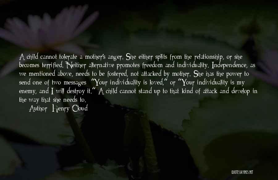 Henry Cloud Quotes: A Child Cannot Tolerate A Mother's Anger. She Either Splits From The Relationship, Or She Becomes Terrified. Neither Alternative Promotes