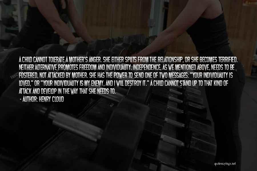 Henry Cloud Quotes: A Child Cannot Tolerate A Mother's Anger. She Either Splits From The Relationship, Or She Becomes Terrified. Neither Alternative Promotes