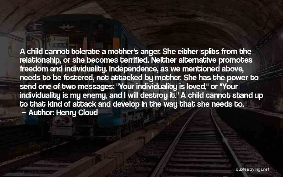 Henry Cloud Quotes: A Child Cannot Tolerate A Mother's Anger. She Either Splits From The Relationship, Or She Becomes Terrified. Neither Alternative Promotes