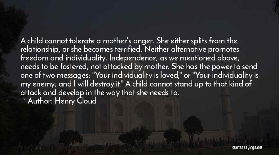 Henry Cloud Quotes: A Child Cannot Tolerate A Mother's Anger. She Either Splits From The Relationship, Or She Becomes Terrified. Neither Alternative Promotes