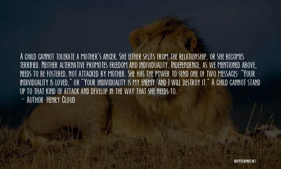 Henry Cloud Quotes: A Child Cannot Tolerate A Mother's Anger. She Either Splits From The Relationship, Or She Becomes Terrified. Neither Alternative Promotes