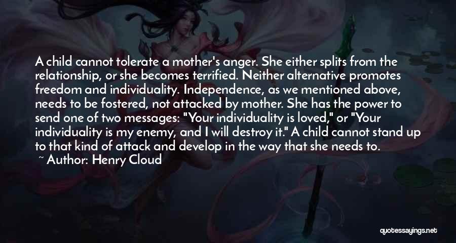 Henry Cloud Quotes: A Child Cannot Tolerate A Mother's Anger. She Either Splits From The Relationship, Or She Becomes Terrified. Neither Alternative Promotes