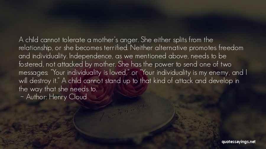 Henry Cloud Quotes: A Child Cannot Tolerate A Mother's Anger. She Either Splits From The Relationship, Or She Becomes Terrified. Neither Alternative Promotes