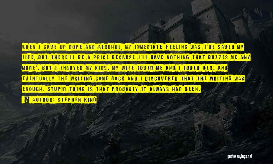 Stephen King Quotes: When I Gave Up Dope And Alcohol, My Immediate Feeling Was 'i've Saved My Life, But There'll Be A Price