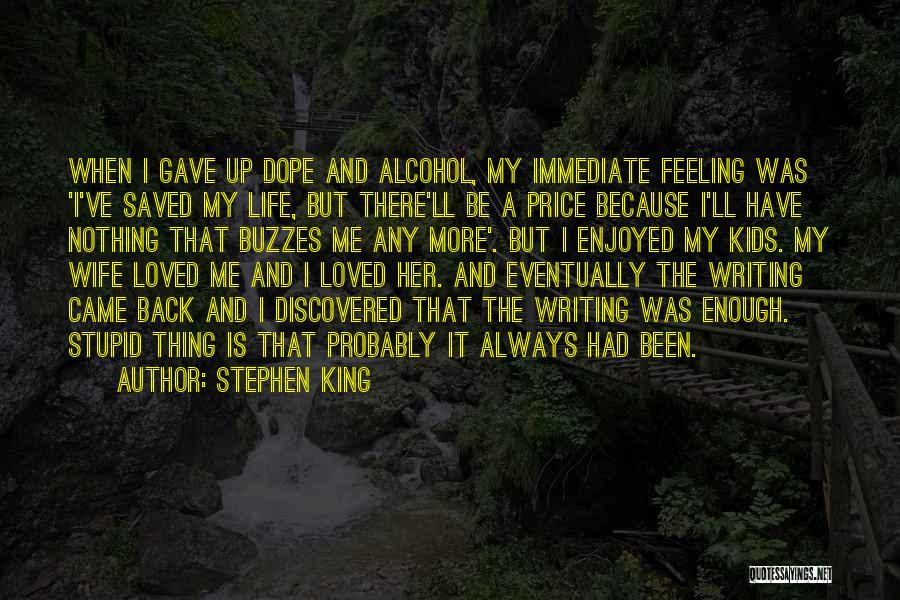 Stephen King Quotes: When I Gave Up Dope And Alcohol, My Immediate Feeling Was 'i've Saved My Life, But There'll Be A Price