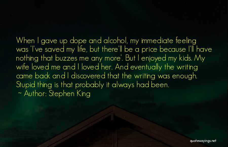 Stephen King Quotes: When I Gave Up Dope And Alcohol, My Immediate Feeling Was 'i've Saved My Life, But There'll Be A Price