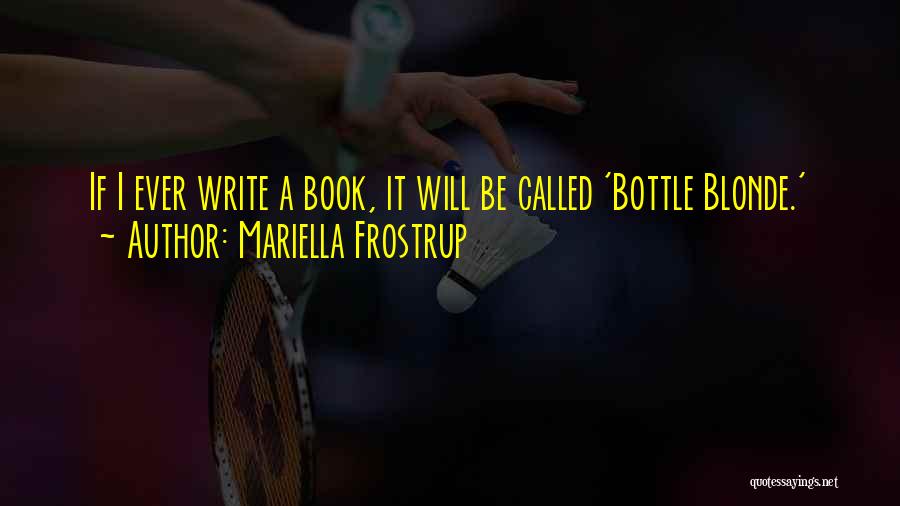 Mariella Frostrup Quotes: If I Ever Write A Book, It Will Be Called 'bottle Blonde.'