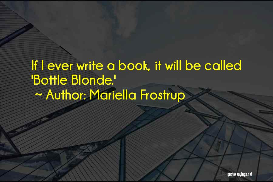 Mariella Frostrup Quotes: If I Ever Write A Book, It Will Be Called 'bottle Blonde.'