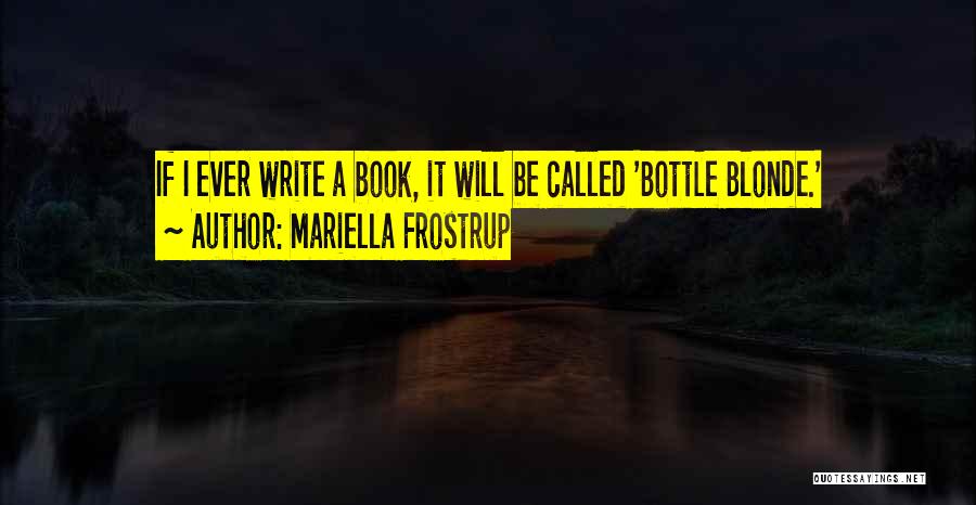 Mariella Frostrup Quotes: If I Ever Write A Book, It Will Be Called 'bottle Blonde.'