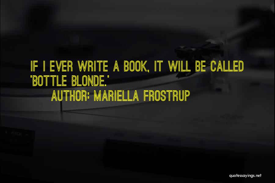 Mariella Frostrup Quotes: If I Ever Write A Book, It Will Be Called 'bottle Blonde.'