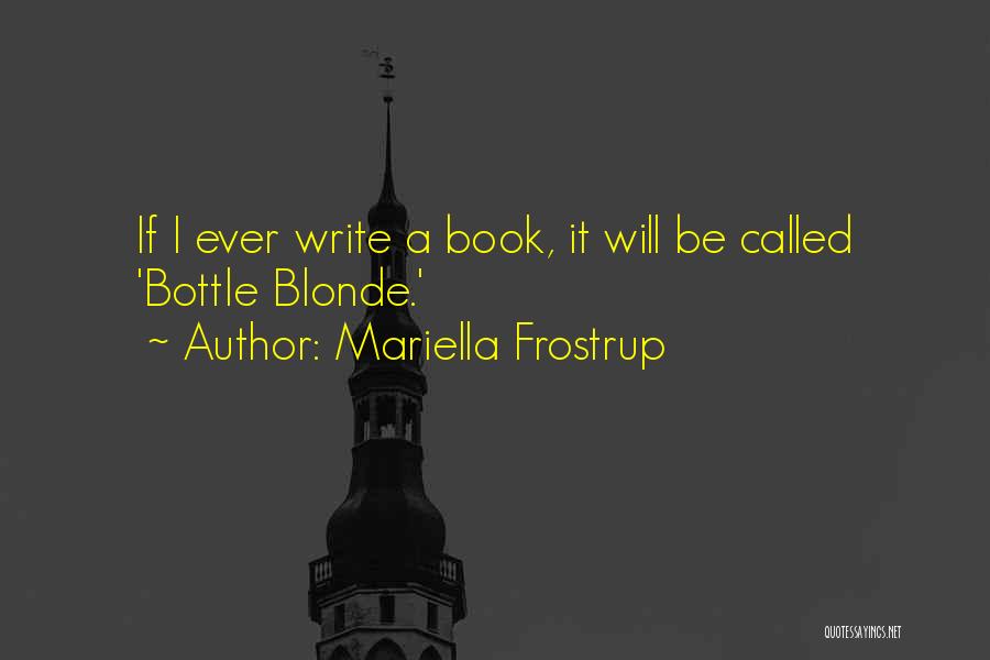 Mariella Frostrup Quotes: If I Ever Write A Book, It Will Be Called 'bottle Blonde.'