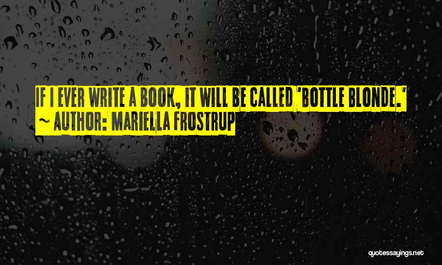 Mariella Frostrup Quotes: If I Ever Write A Book, It Will Be Called 'bottle Blonde.'