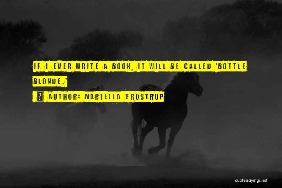 Mariella Frostrup Quotes: If I Ever Write A Book, It Will Be Called 'bottle Blonde.'