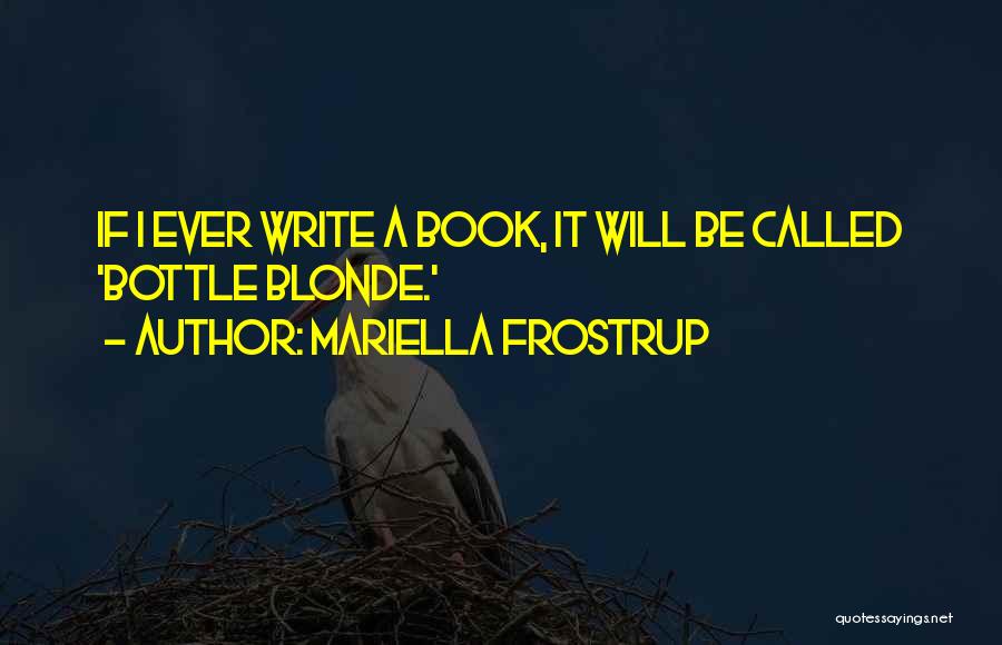 Mariella Frostrup Quotes: If I Ever Write A Book, It Will Be Called 'bottle Blonde.'
