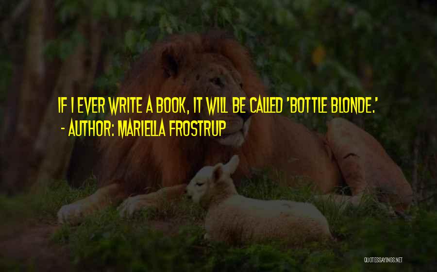 Mariella Frostrup Quotes: If I Ever Write A Book, It Will Be Called 'bottle Blonde.'