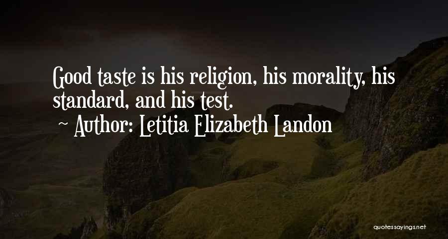 Letitia Elizabeth Landon Quotes: Good Taste Is His Religion, His Morality, His Standard, And His Test.