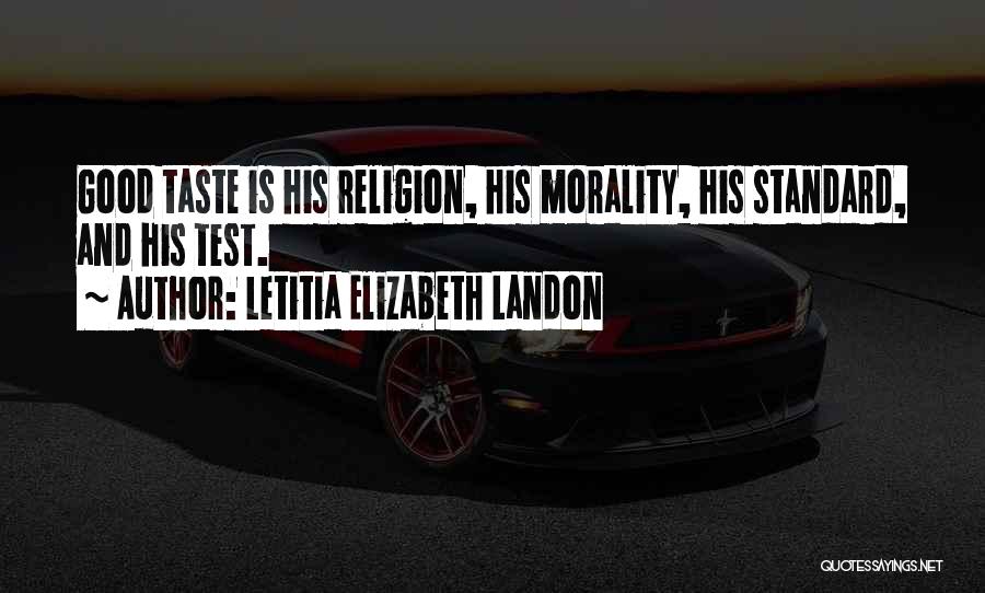 Letitia Elizabeth Landon Quotes: Good Taste Is His Religion, His Morality, His Standard, And His Test.