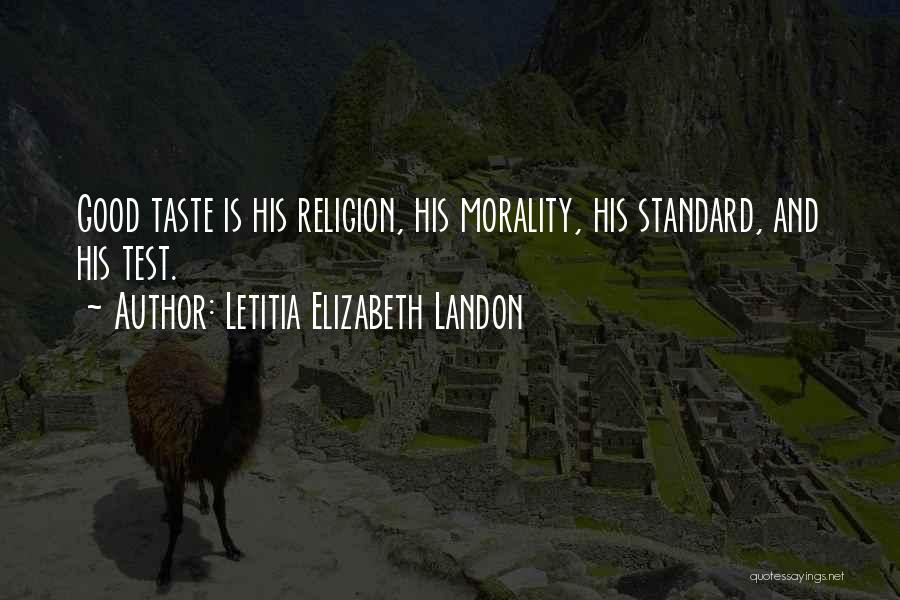 Letitia Elizabeth Landon Quotes: Good Taste Is His Religion, His Morality, His Standard, And His Test.