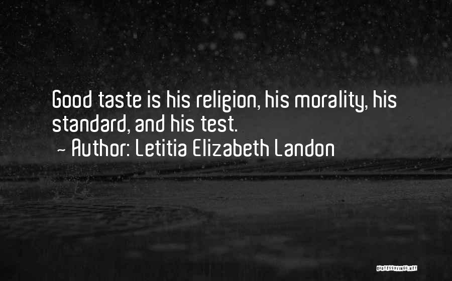 Letitia Elizabeth Landon Quotes: Good Taste Is His Religion, His Morality, His Standard, And His Test.
