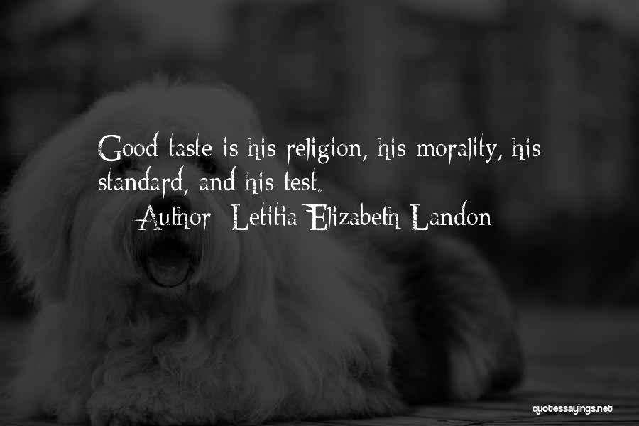 Letitia Elizabeth Landon Quotes: Good Taste Is His Religion, His Morality, His Standard, And His Test.