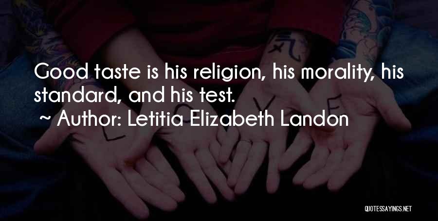 Letitia Elizabeth Landon Quotes: Good Taste Is His Religion, His Morality, His Standard, And His Test.