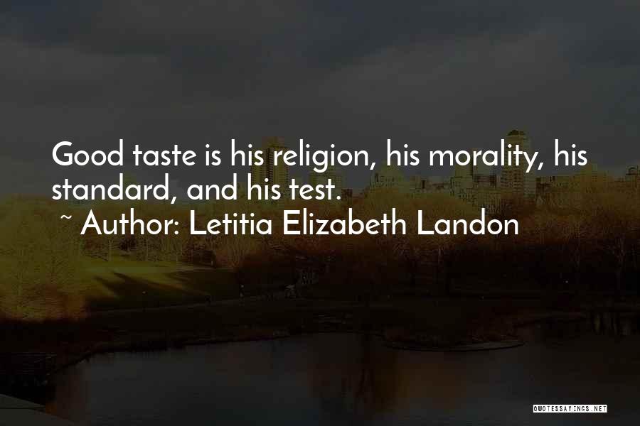 Letitia Elizabeth Landon Quotes: Good Taste Is His Religion, His Morality, His Standard, And His Test.