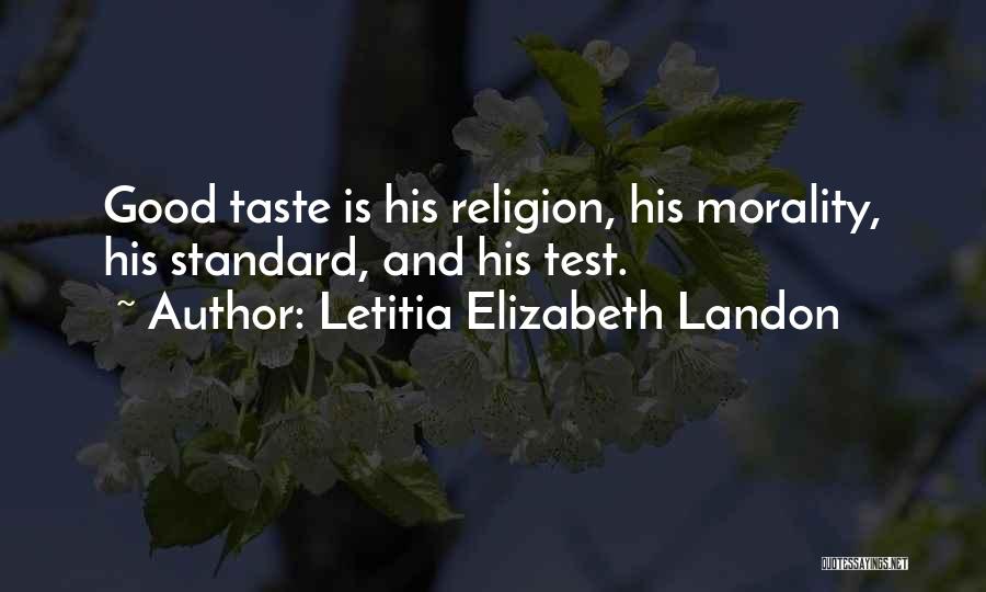 Letitia Elizabeth Landon Quotes: Good Taste Is His Religion, His Morality, His Standard, And His Test.